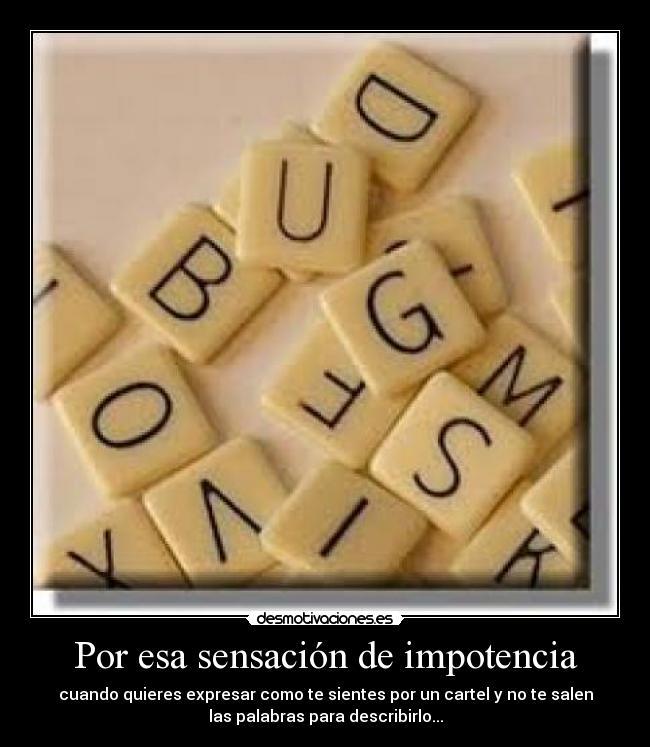 Por esa sensación de impotencia -