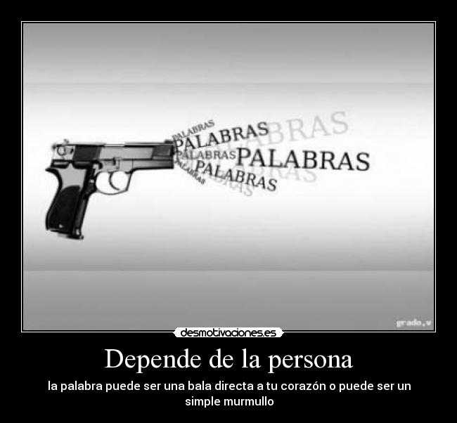 Depende de la persona - la palabra puede ser una bala directa a tu corazón o puede ser un simple murmullo