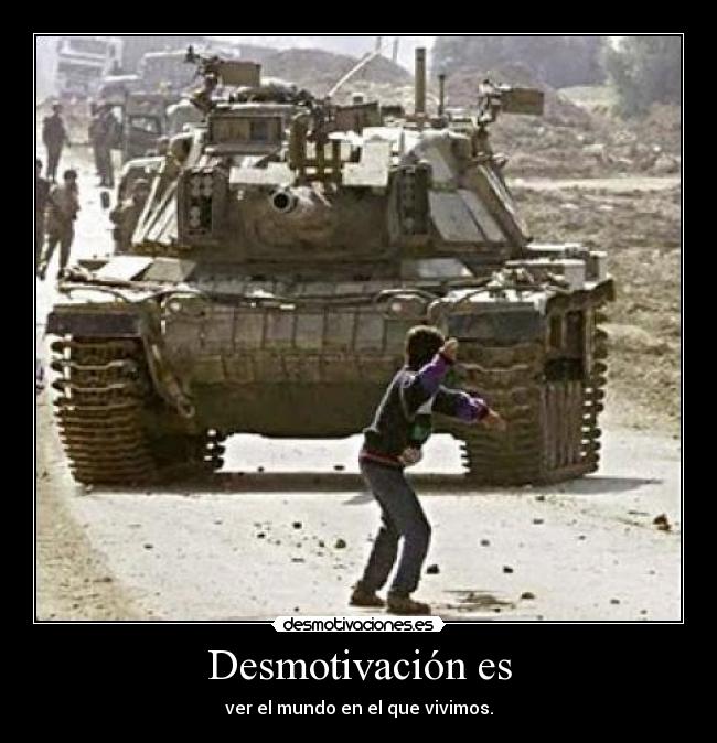 Desmotivación es - ver el mundo en el que vivimos.