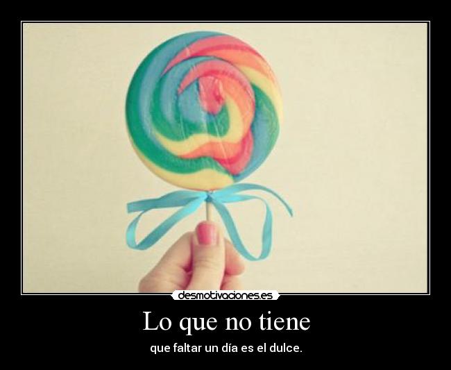 Lo que no tiene - que faltar un día es el dulce.