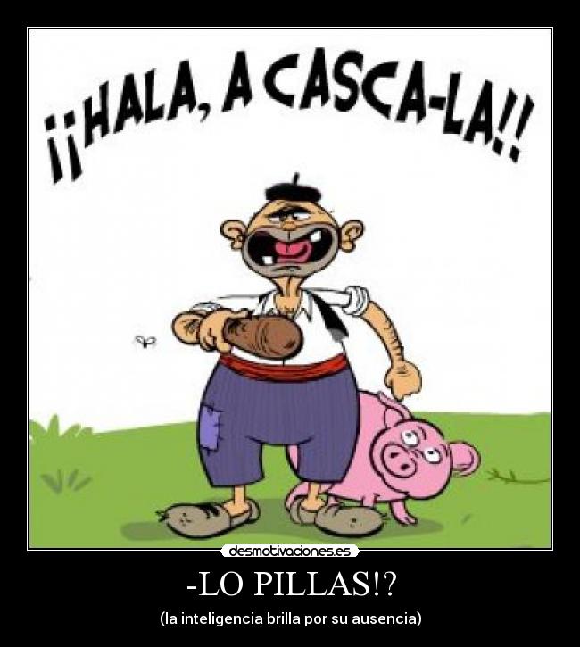 -LO PILLAS!? -