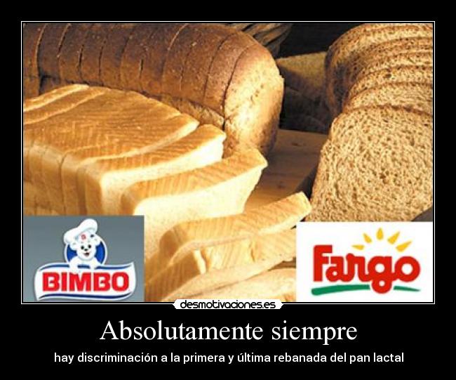 Absolutamente siempre - hay discriminación a la primera y última rebanada del pan lactal