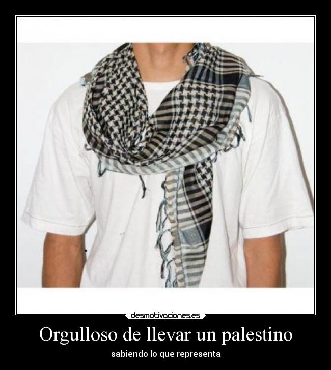 Orgulloso de llevar un palestino - sabiendo lo que representa