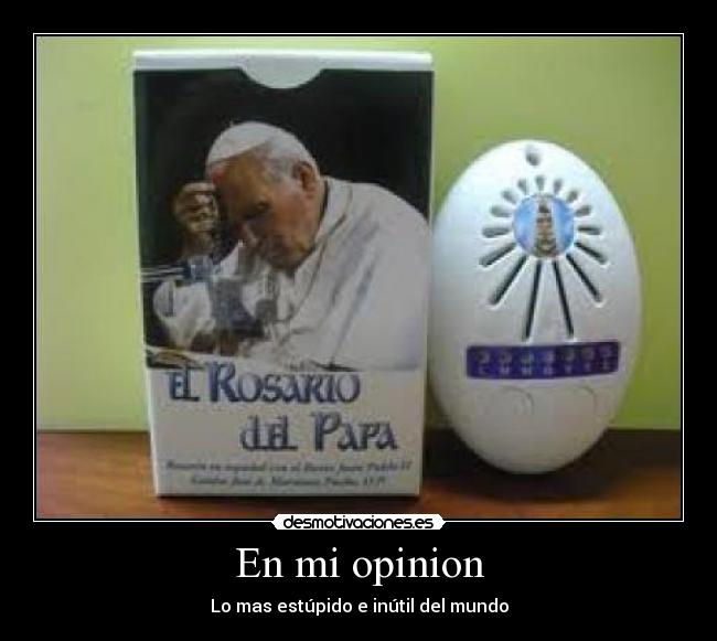 En mi opinion - Lo mas estúpido e inútil del mundo
