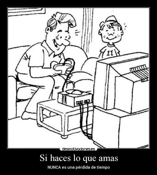 Si haces lo que amas - NUNCA es una pérdida de tiempo