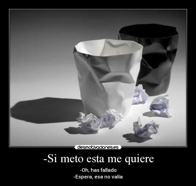 -Si meto esta me quiere - -Oh, has fallado
-Espera, esa no valía