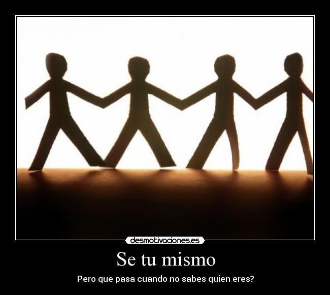 Se tu mismo - Pero que pasa cuando no sabes quien eres?
