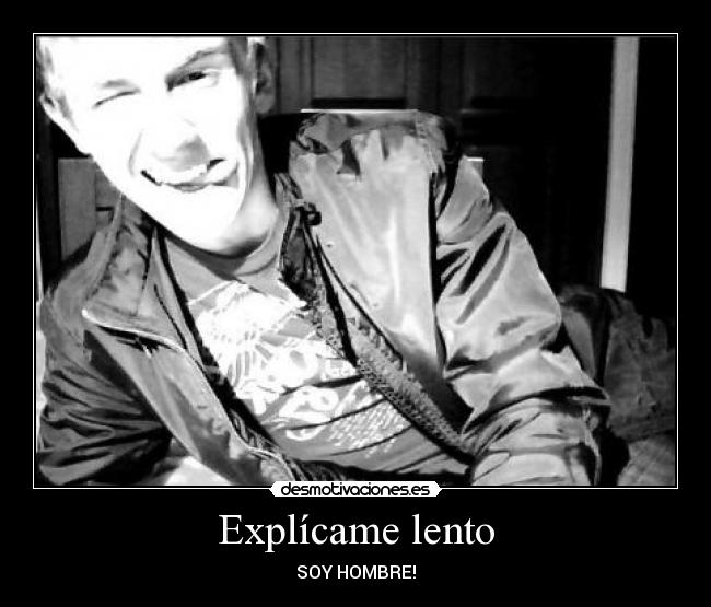 Explícame lento - SOY HOMBRE!