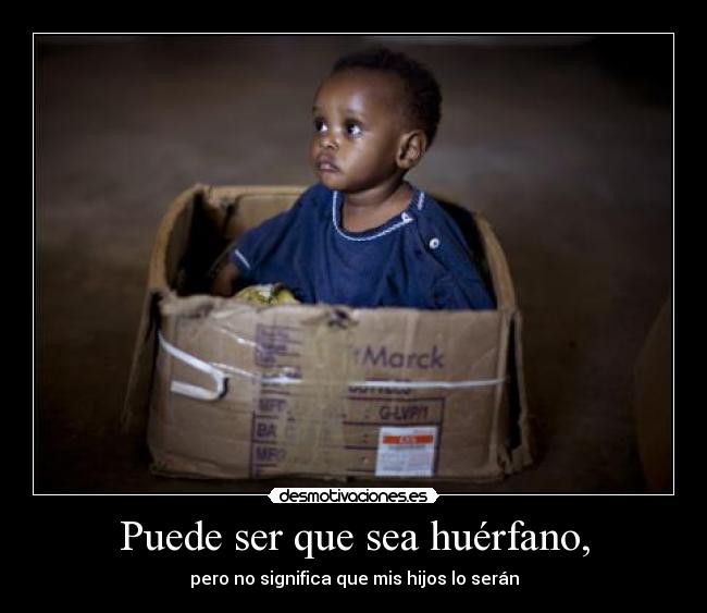 Puede ser que sea huérfano, -