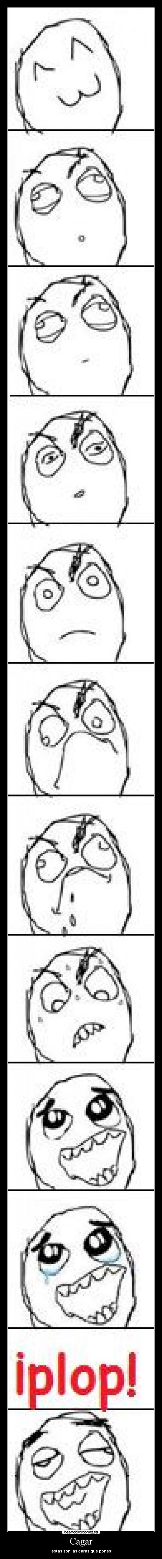 Cagar - éstas son las caras que pones