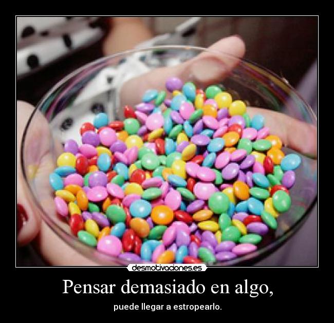 Pensar demasiado en algo, - puede llegar a estropearlo.