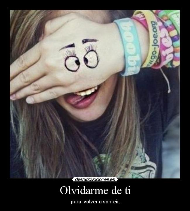 Olvidarme de ti - para volver a sonreir.