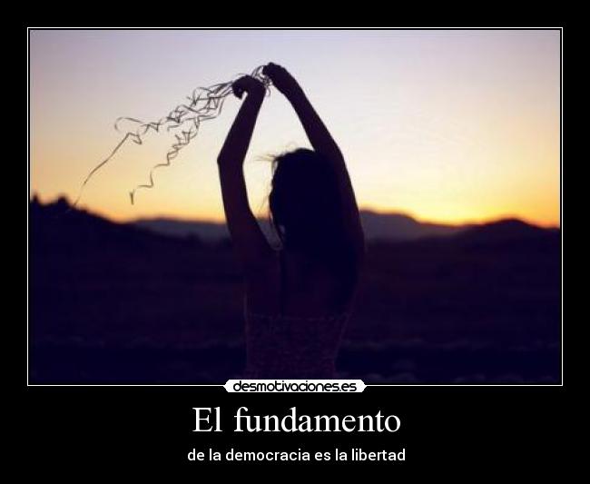 El fundamento - de la democracia es la libertad