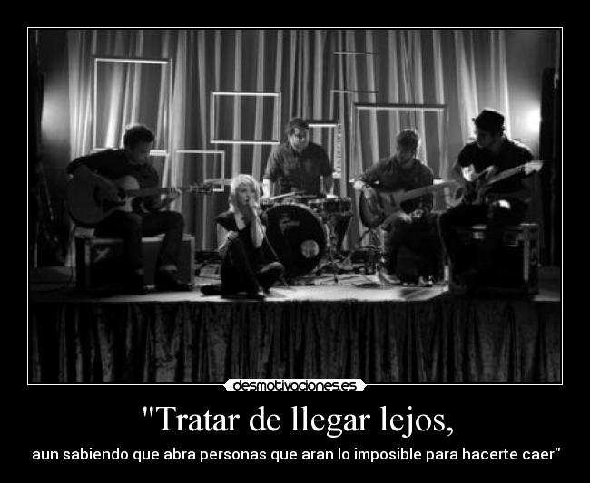 Tratar de llegar lejos, - aun sabiendo que abra personas que aran lo imposible para hacerte caer