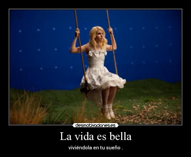 La vida es bella - viviéndola en tu sueño .