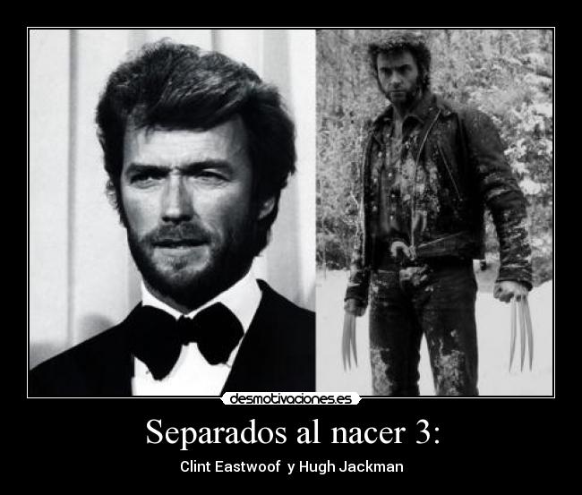 Separados al nacer 3: - Clint Eastwoof y Hugh Jackman