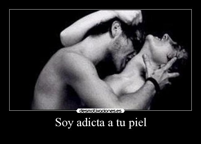Soy adicta a tu piel -