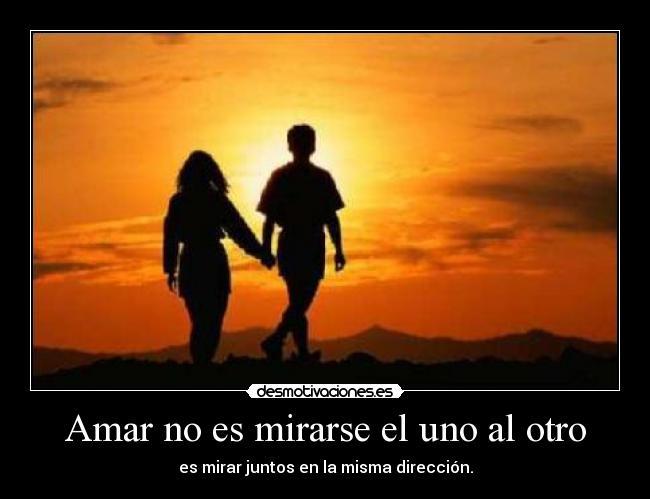 Amar no es mirarse el uno al otro -