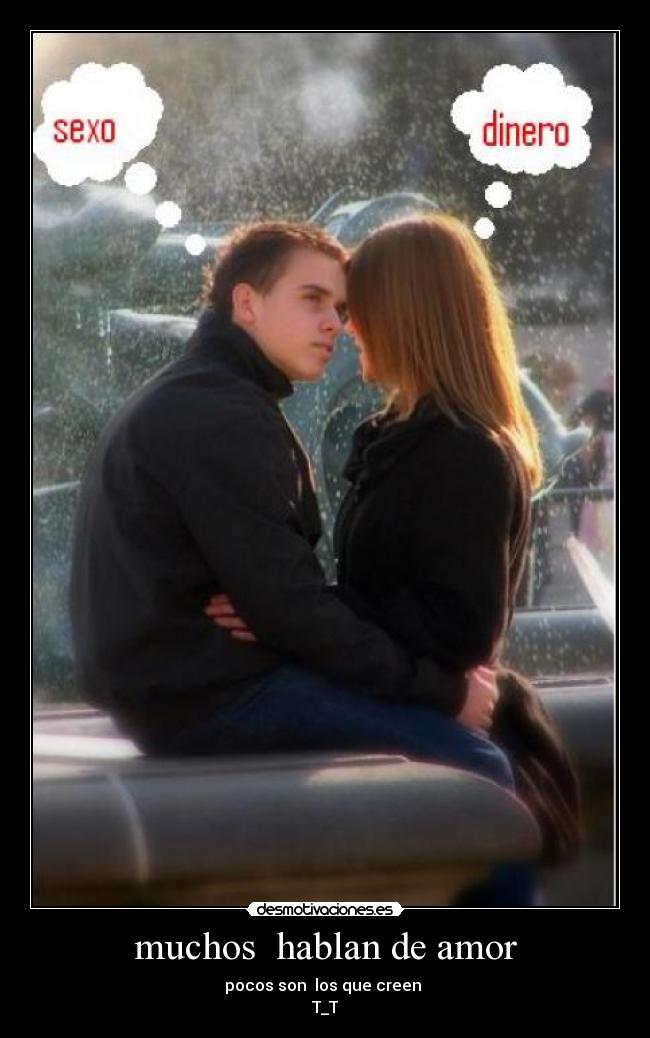 muchos hablan de amor - pocos son los que creen
T_T