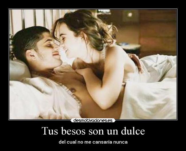 Tus besos son un dulce - del cual no me cansaría nunca