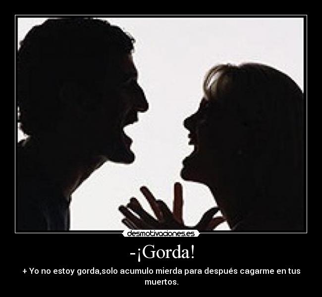 -¡Gorda! -