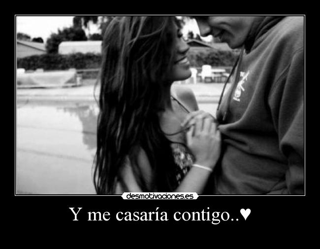 Y me casaría contigo..♥ -