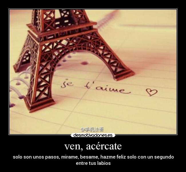 ven, acércate -