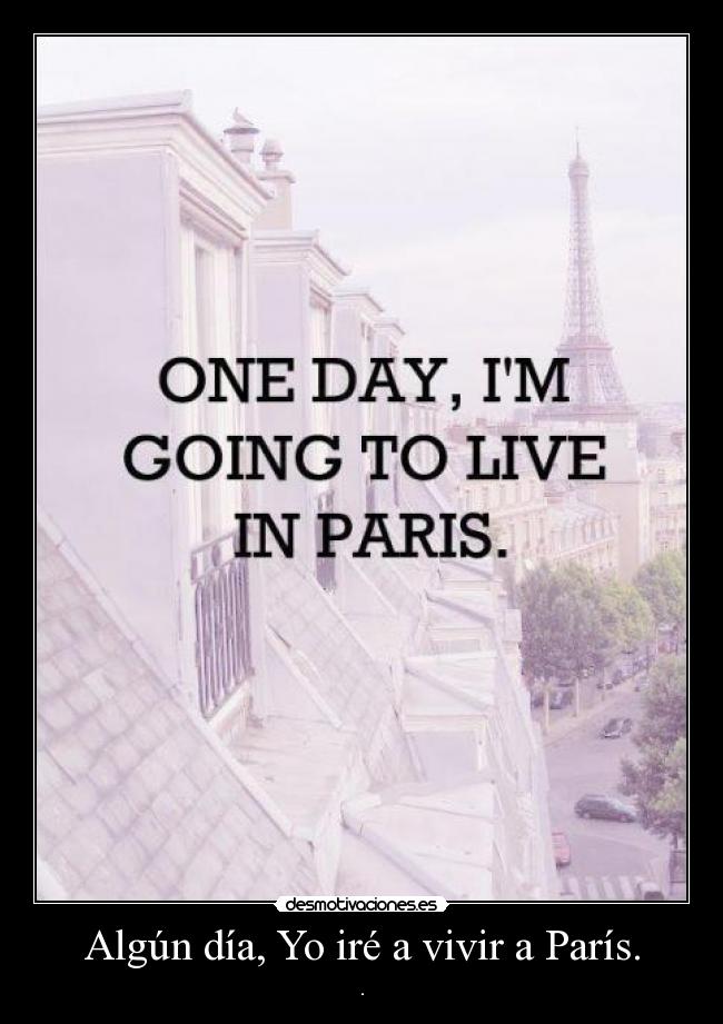 Algún día, Yo iré a vivir a París. - .