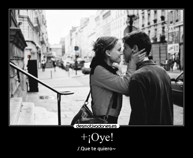 +¡Oye! - /.Que te quiero~