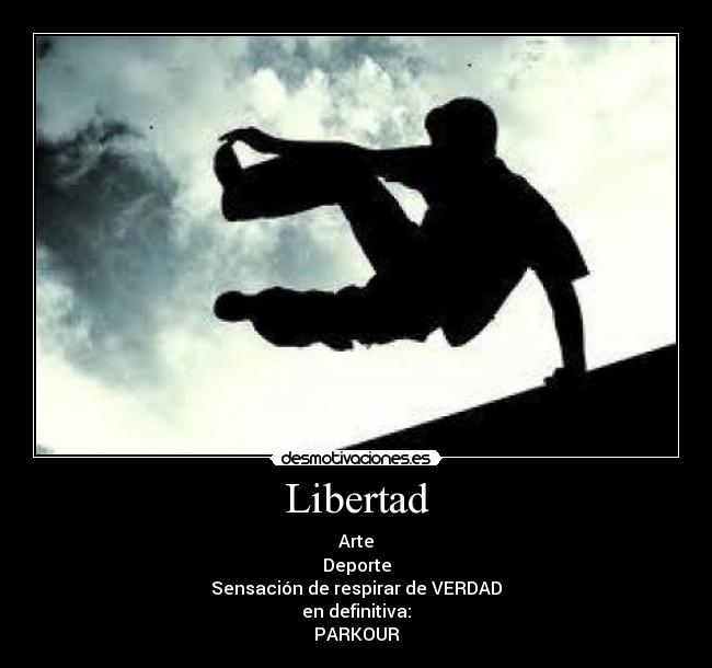 Libertad - Arte
Deporte
Sensación de respirar de VERDAD
en definitiva:
PARKOUR