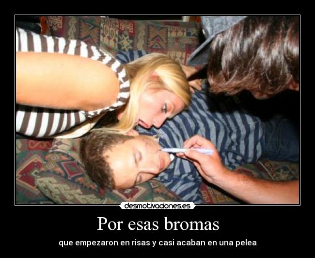 Por esas bromas - que empezaron en risas y casi acaban en una pelea