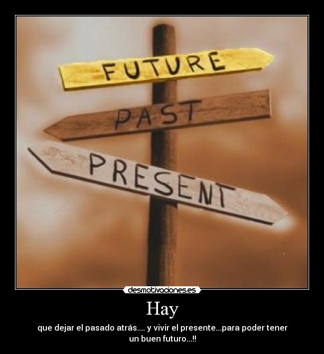 Hay - que dejar el pasado atrás.... y vivir el presente...para poder tener un buen futuro...!!