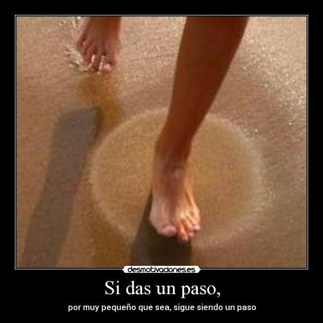 Si das un paso, - por muy pequeño que sea, sigue siendo un paso