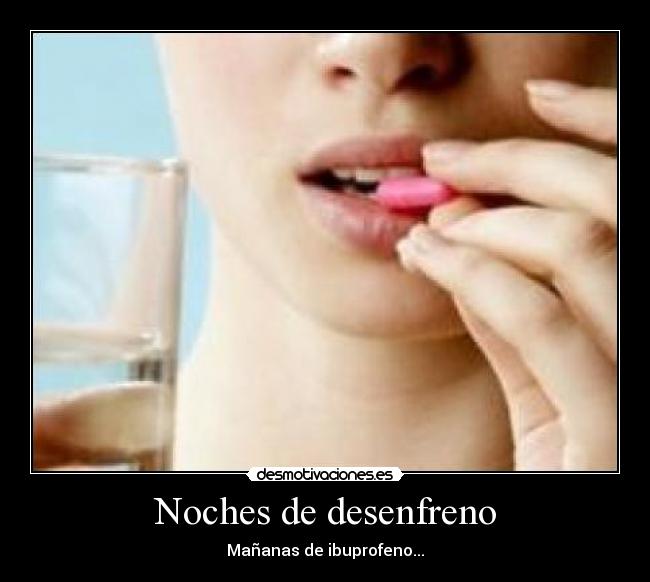 Noches de desenfreno - Mañanas de ibuprofeno...