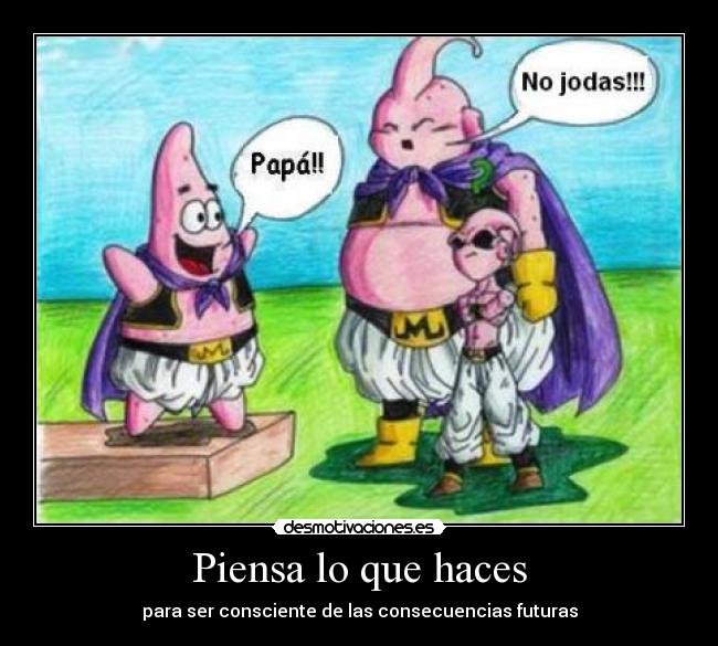 Piensa lo que haces - para ser consciente de las consecuencias futuras