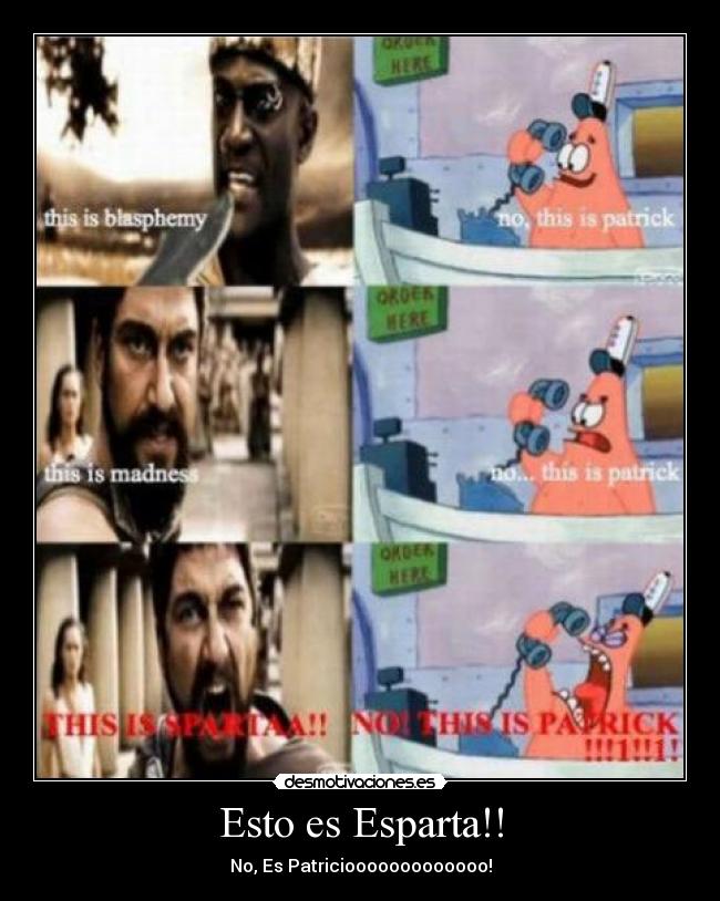 Esto es Esparta!! - No, Es Patriciooooooooooooo!