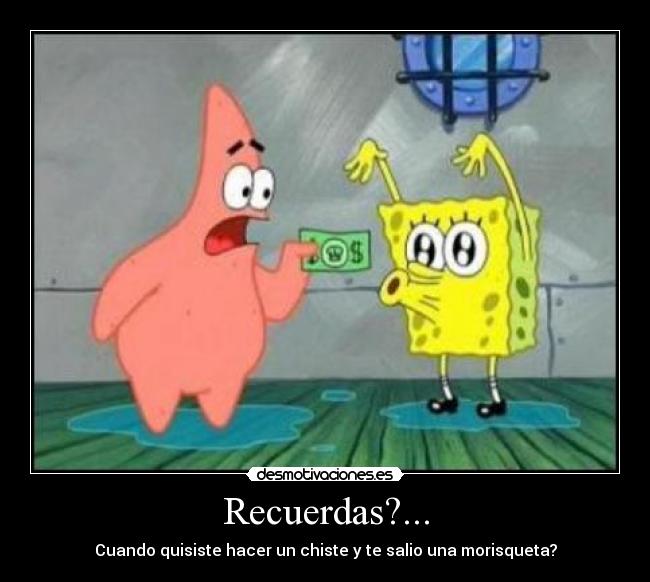 Recuerdas?... - Cuando quisiste hacer un chiste y te salio una morisqueta?