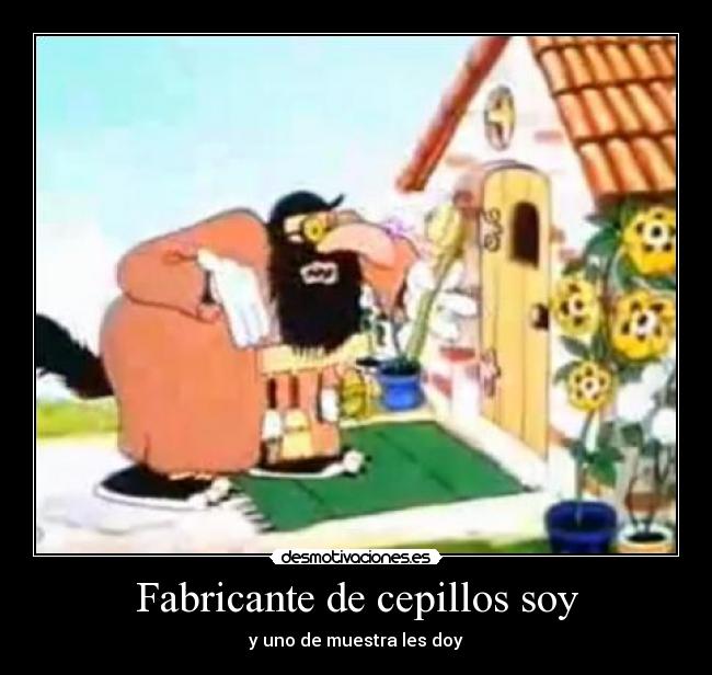 Fabricante de cepillos soy - y uno de muestra les doy