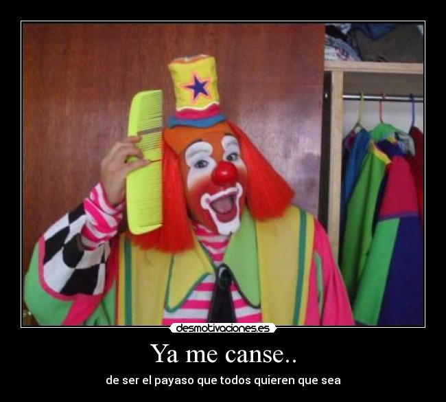 Ya me canse.. - de ser el payaso que todos quieren que sea