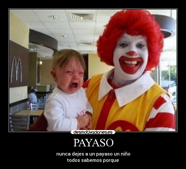 PAYASO - nunca dejes a un payaso un niño
todos sabemos porque