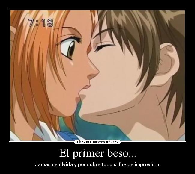 El primer beso... - Jamás se olvida y por sobre todo si fue de improvisto.