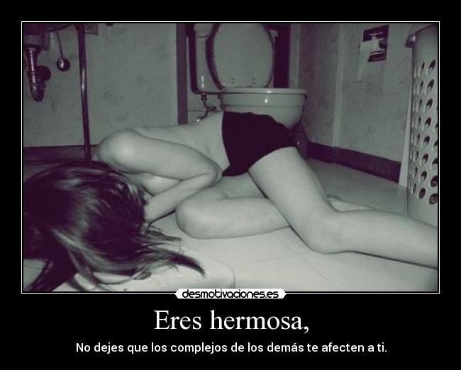 Eres hermosa, - No dejes que los complejos de los demás te afecten a ti.