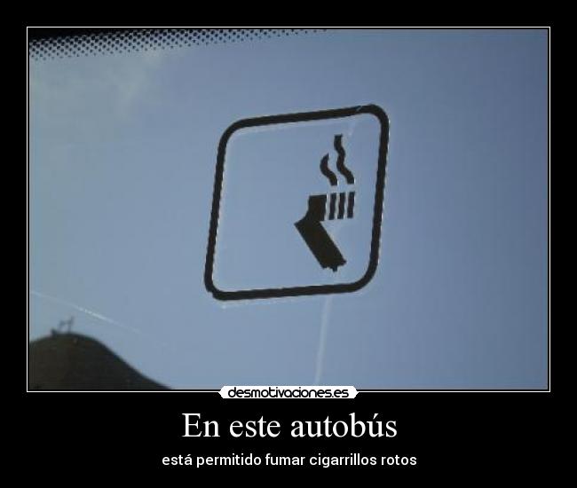 En este autobús - está permitido fumar cigarrillos rotos