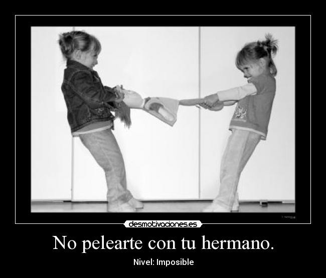 No pelearte con tu hermano. -