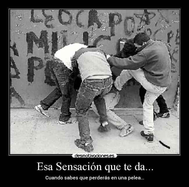 Esa Sensación que te da... - Cuando sabes que perderás en una pelea...