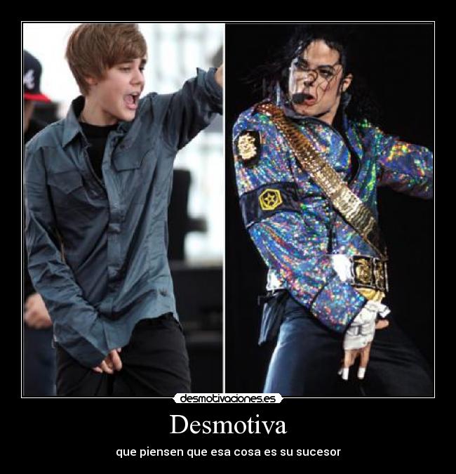 Desmotiva - que piensen que esa cosa es su sucesor