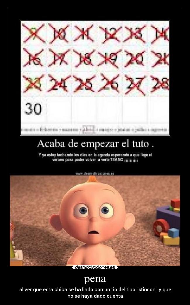 pena - al ver que esta chica se ha liado con un tio del tipo stinson y que
no se haya dado cuenta