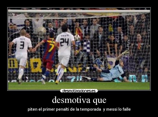 desmotiva que - piten el primer penalti de la temporada y messi lo falle