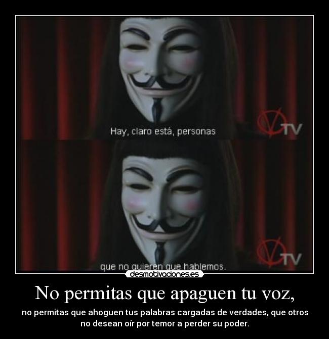 No permitas que apaguen tu voz, - no permitas que ahoguen tus palabras cargadas de verdades, que otros
no desean oír por temor a perder su poder.