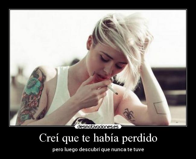 Creí que te había perdido - pero luego descubrí que nunca te tuve